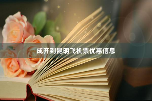 成齐到昆明飞机票优惠信息